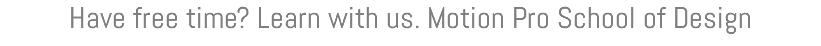 Have free time? Learn with us. Motion Pro School of Design
